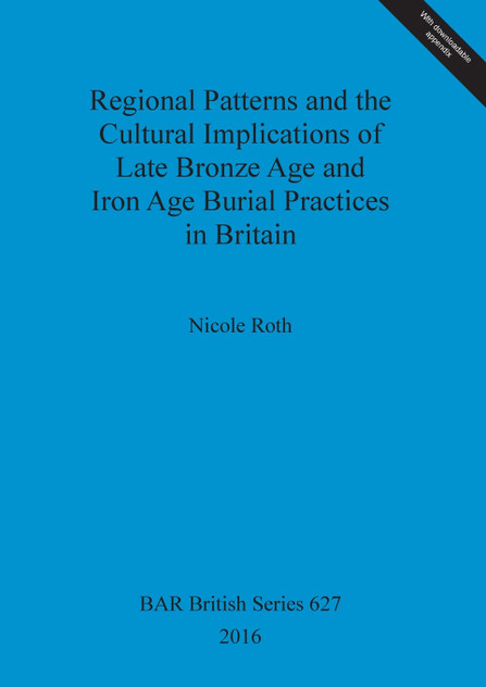 Regional Patterns and the Cultural Implications of Late Bronze Age and Iron Age Burial Practices in Britain Regional Patterns and the Cultural Implications of Late Bronze Age and Iron Age Burial Practices in Britain
