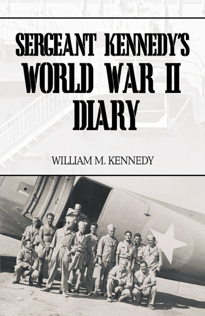 Sergeant Kennedy's World War II Diary Sergeant Kennedy's World War II Diary