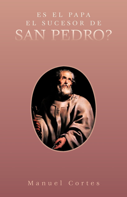 Es El Papa El Sucesor de San Pedro? Es El Papa El Sucesor de San Pedro?