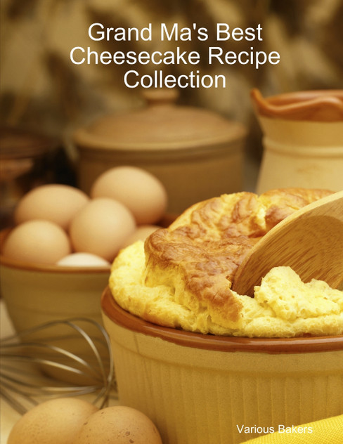 Grand Ma's Best Cheesecake Recipe Collection Grand Ma's Best Cheesecake Recipe Collection