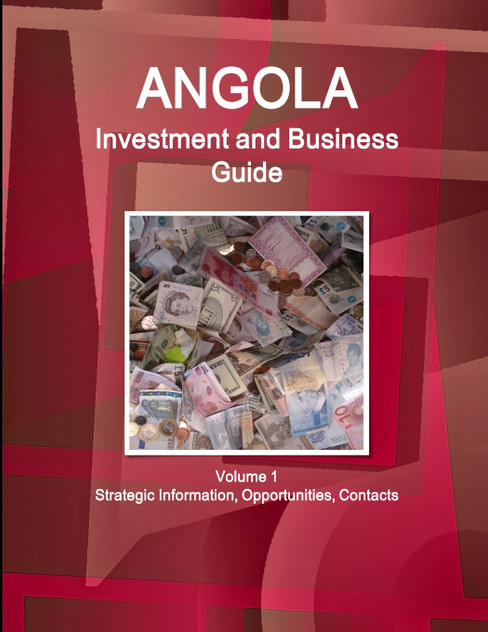 Angola Investment and Business Guide Volume 1 Strategic Information, Opportunities, Contacts