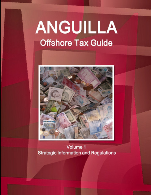 Anguilla Offshore Tax Guide Volume 1 Strategic Information and Regulations Anguilla Offshore Tax Guide Volume 1 Strategic Information and Regulations