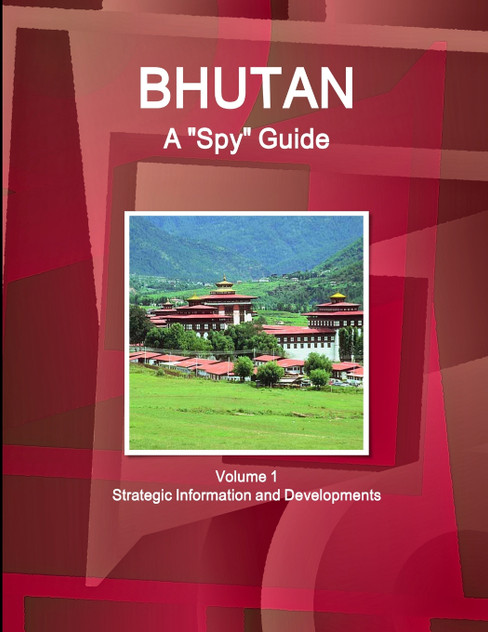 Bhutan A "Spy" Guide Volume 1 Strategic Information and Developments