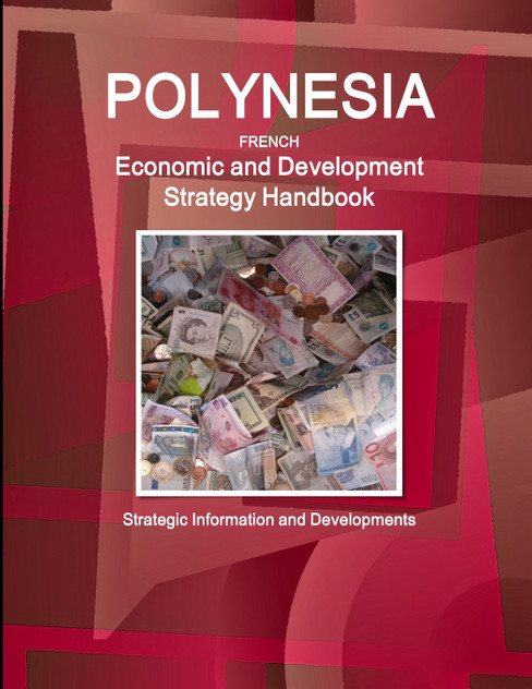Polynesia French Economic and Development Strategy Handbook - Strategic Information and Developments Polynesia French Economic and Development Strategy Handbook - Strategic Information and Developments
