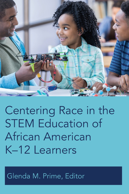 Centering Race in the STEM Education of African American K-12 Learners Centering Race in the STEM Education of African American K-12 Learners