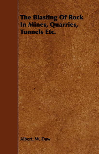 The Blasting Of Rock In Mines, Quarries, Tunnels Etc. The Blasting Of Rock In Mines, Quarries, Tunnels Etc.