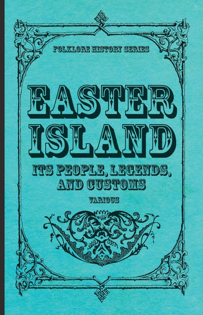 Easter Island - Its People, Legends, and Customs (Folklore History Series)