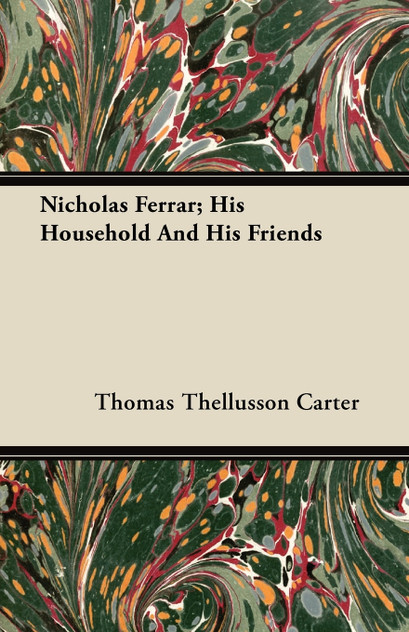 Nicholas Ferrar; His Household and His Friends Nicholas Ferrar; His Household and His Friends