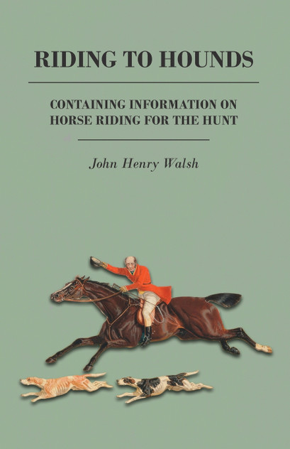 Riding to Hounds - Containing Information on Horse Riding for the Hunt Riding to Hounds - Containing Information on Horse Riding for the Hunt
