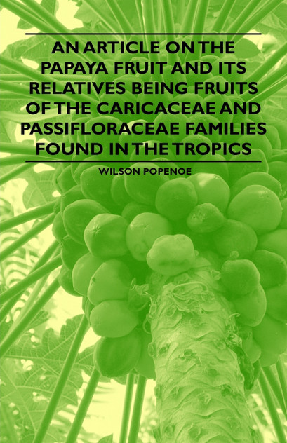 An Article on the Papaya Fruit and its Relatives being Fruits of the Caricaceae and Passifloraceae Families Found in the Tropics An Article on the Papaya Fruit and its Relatives being Fruits of the Caricaceae and Passifloraceae Families Found in the Tropics