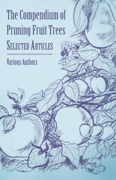 The Compendium of Pruning Fruit Trees - Selected Articles The Compendium of Pruning Fruit Trees - Selected Articles