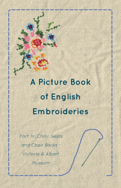 A Picture Book of English Embroideries - Part IV. Chair Seats and Chair Backs A Picture Book of English Embroideries - Part IV. Chair Seats and Chair Backs