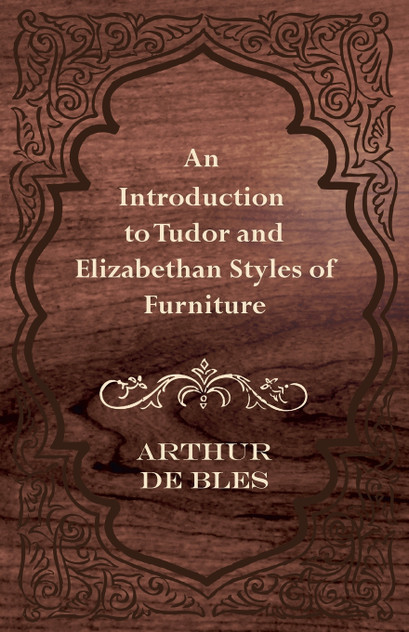 An Introduction to Tudor and Elizabethan Styles of Furniture An Introduction to Tudor and Elizabethan Styles of Furniture