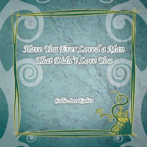 Have You Ever Loved a Man That Didn't Love You Have You Ever Loved a Man That Didn't Love You
