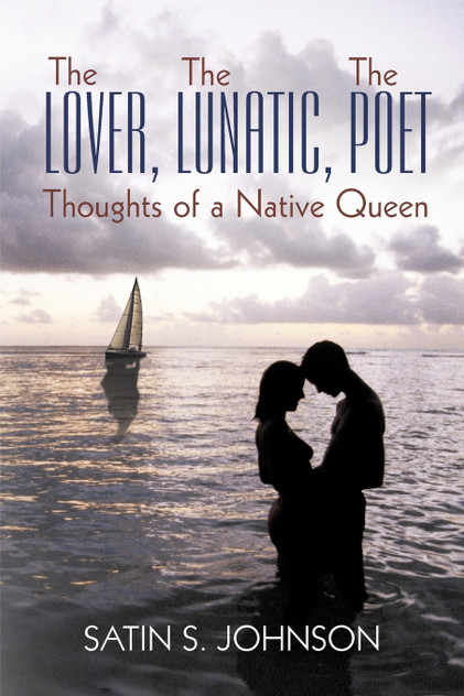 The Lover, The Lunatic, The Poet- Thoughts of a Native Queen The Lover, The Lunatic, The Poet- Thoughts of a Native Queen