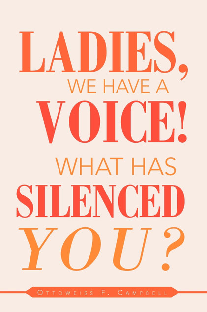 Ladies, We Have a Voice! What Has Silenced You? Ladies, We Have a Voice! What Has Silenced You?