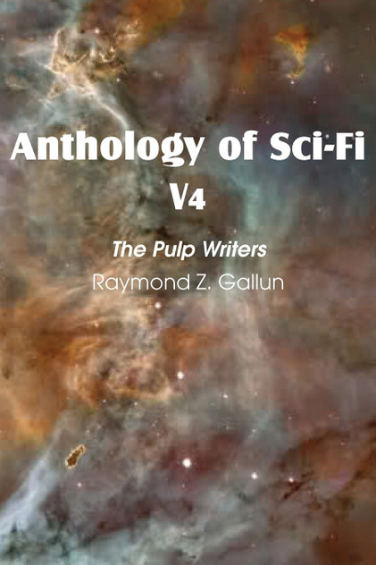 Anthology of Sci-Fi V4, the Pulp Writers - Raymond Z. Gallun Anthology of Sci-Fi V4, the Pulp Writers - Raymond Z. Gallun