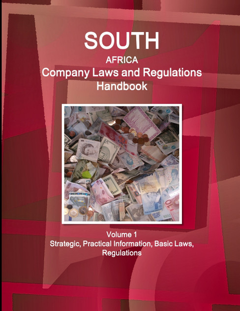 South Africa Company Laws and Regulations Handbook Volume 1 Strategic, Practical Information, Basic Laws, Regulations South Africa Company Laws and Regulations Handbook Volume 1 Strategic, Practical Information, Basic Laws, Regulations