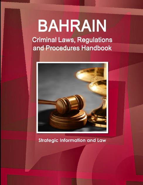 Bahrain Criminal Laws, Regulations and Procedures Handbook - Strategic Information and Law Bahrain Criminal Laws, Regulations and Procedures Handbook - Strategic Information and Law
