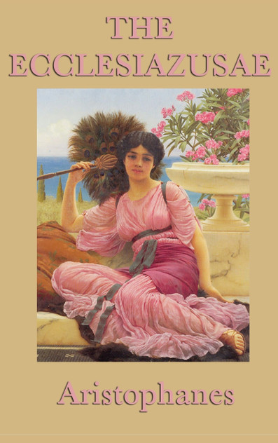 The Ecclesiazusae -0r- Women in Council The Ecclesiazusae -0r- Women in Council
