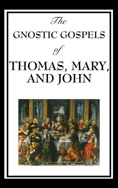 The Gnostic Gospels of Thomas, Mary, and John The Gnostic Gospels of Thomas, Mary, and John