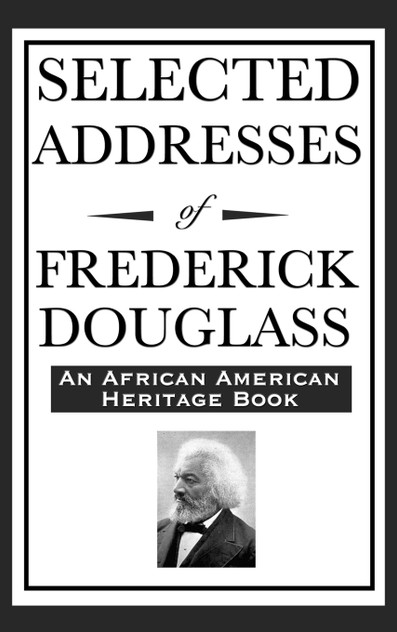 Selected Addresses of Frederick Douglass (An African American Heritage Book) Selected Addresses of Frederick Douglass (An African American Heritage Book)