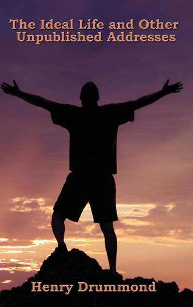 The Ideal Life and Other Unpublished Addresses The Ideal Life and Other Unpublished Addresses