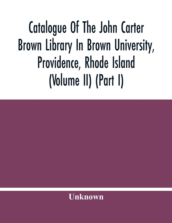 Catalogue Of The John Carter Brown Library In Brown University, Providence, Rhode Island (Volume Ii) (Part I)