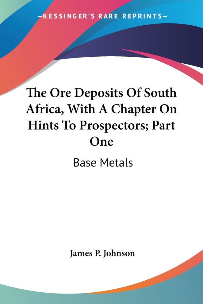 The Ore Deposits Of South Africa, With A Chapter On Hints To Prospectors; Part One