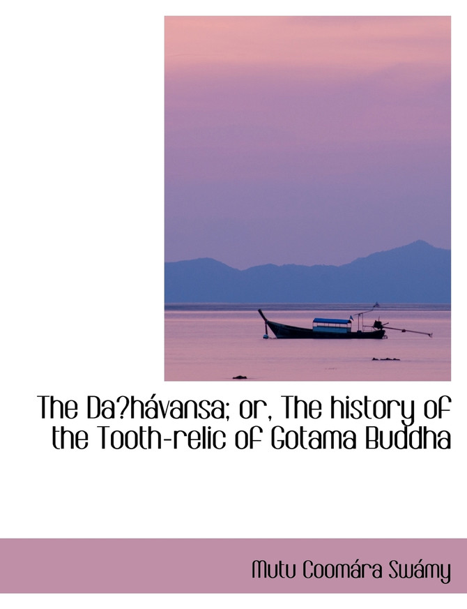 The Daa&sup1;shAivansa; or, The history of the Tooth-relic of Gotama Buddha