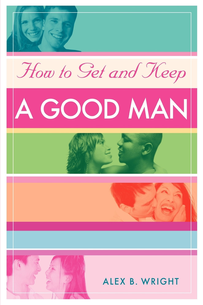 How to Get and Keep A Good Man