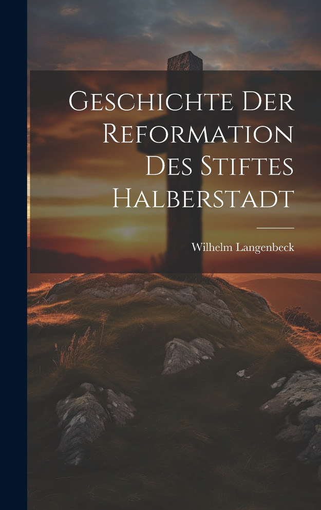 Geschichte der Reformation des Stiftes Halberstadt