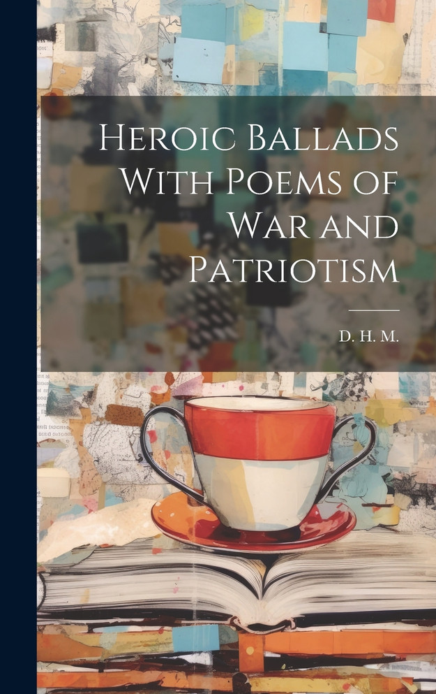 Heroic Ballads With Poems of War and Patriotism