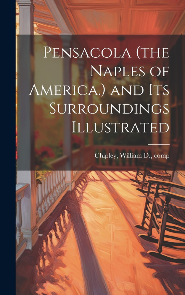 Pensacola (the Naples of America.) and its Surroundings Illustrated