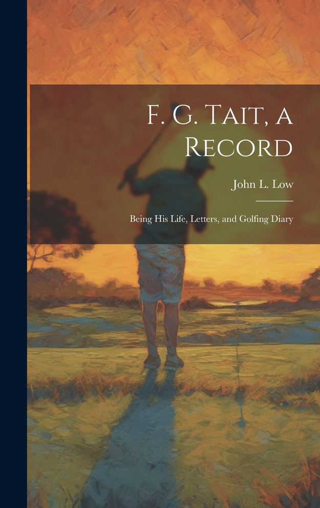 F. G. Tait, a Record; Being his Life, Letters, and Golfing Diary