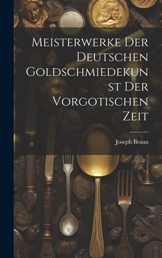 Meisterwerke der deutschen Goldschmiedekunst der vorgotischen Zeit