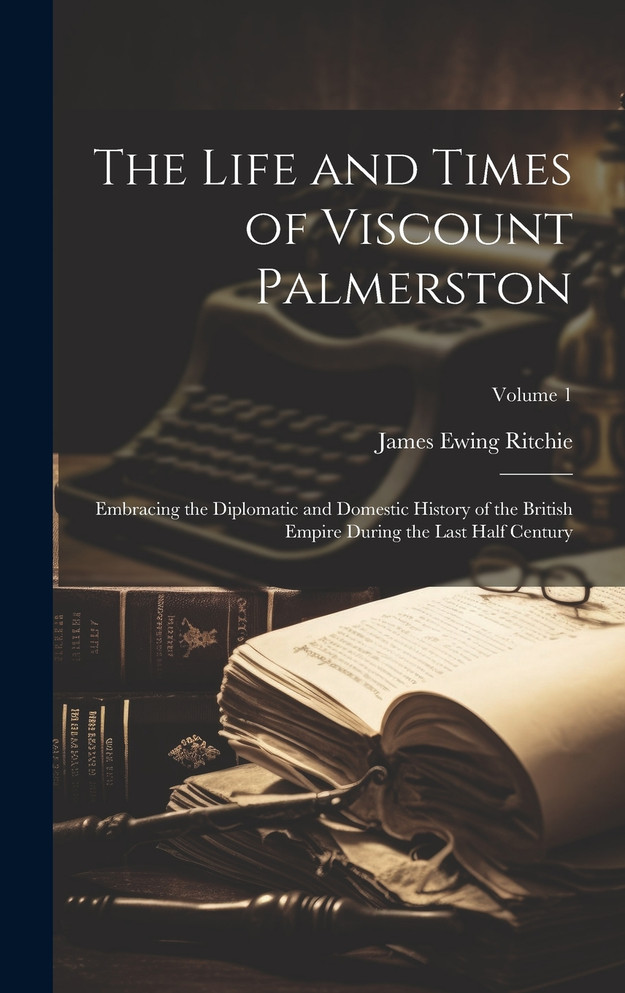 The Life and Times of Viscount Palmerston