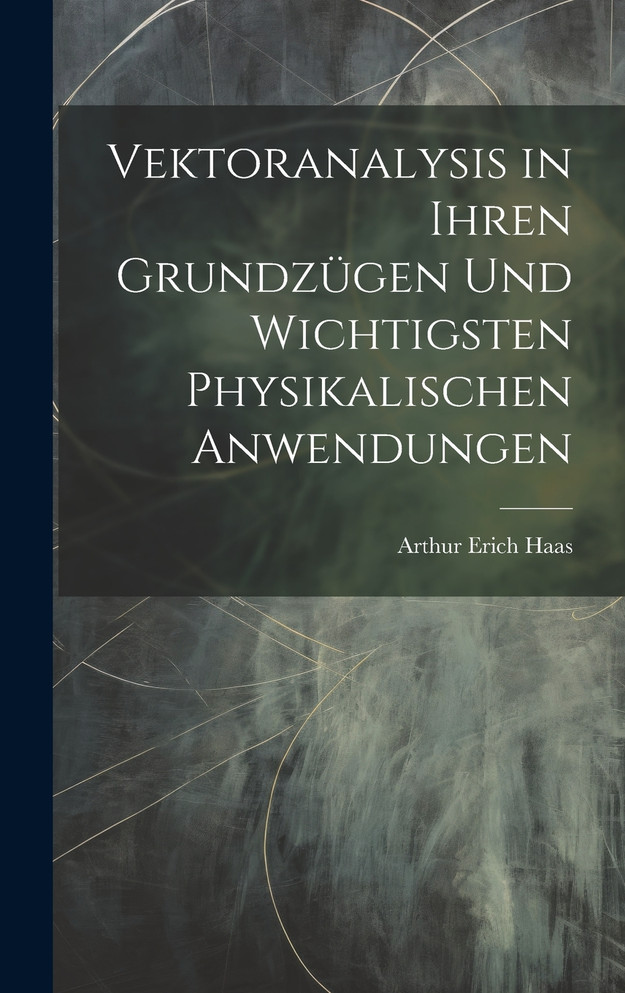 Vektoranalysis in ihren Grundzügen und wichtigsten physikalischen Anwendungen
