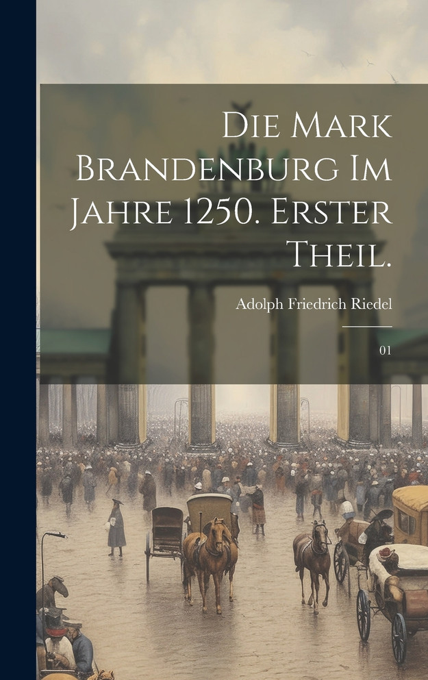 Die Mark Brandenburg im Jahre 1250. Erster Theil.