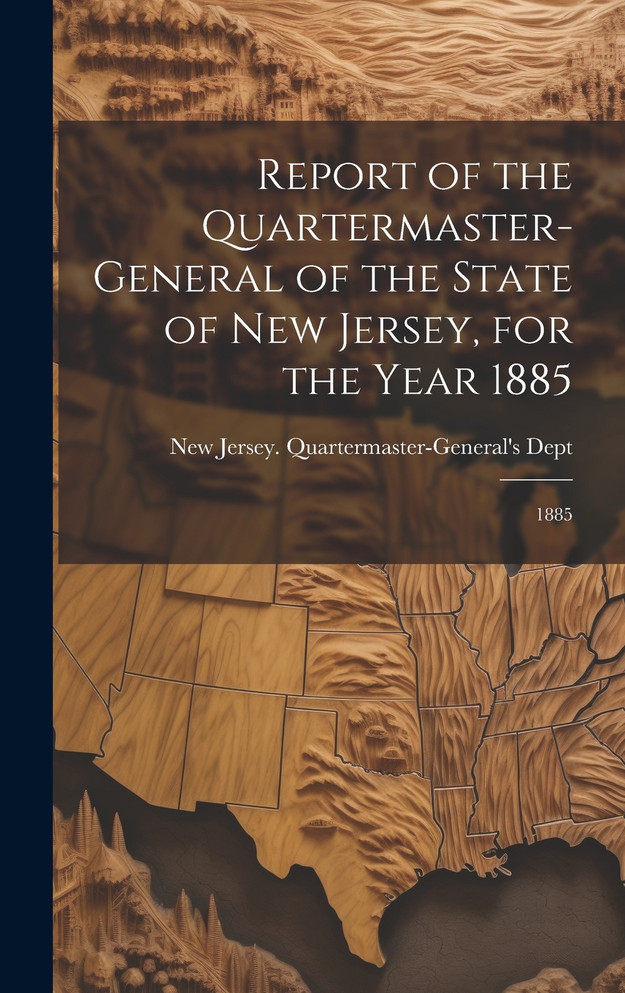 Report of the Quartermaster- General of the State of New Jersey, for the Year 1885