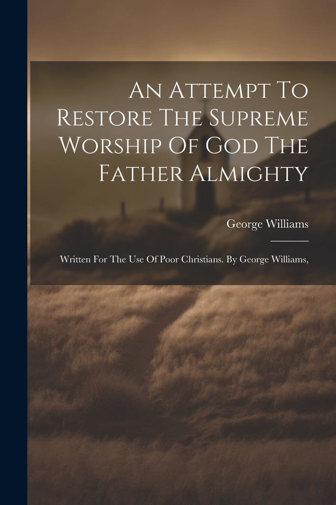 An Attempt To Restore The Supreme Worship Of God The Father Almighty