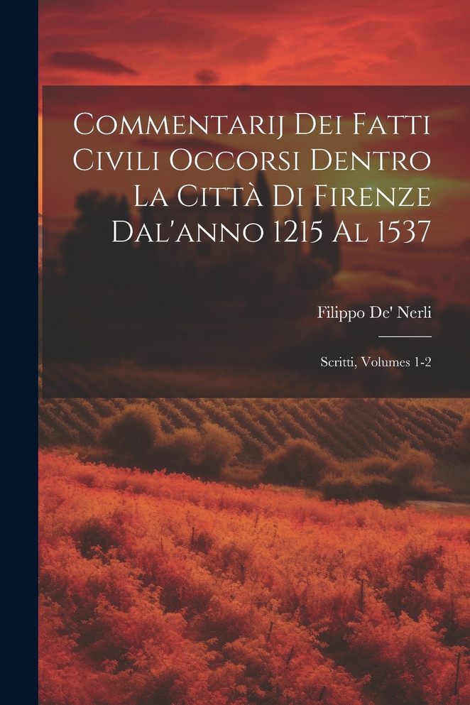 Commentarij Dei Fatti Civili Occorsi Dentro La Città Di Firenze Dal'anno 1215 Al 1537
