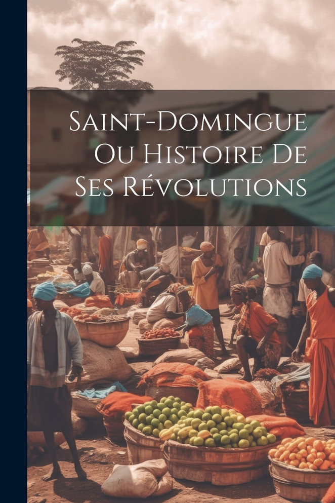 Saint-domingue Ou Histoire De Ses Révolutions