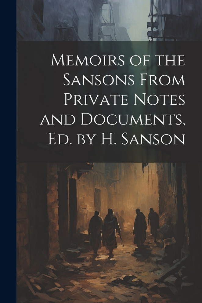 Memoirs of the Sansons From Private Notes and Documents, Ed. by H. Sanson
