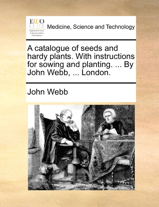 A catalogue of seeds and hardy plants. With instructions for sowing and planting. ... By John Webb, ... London.