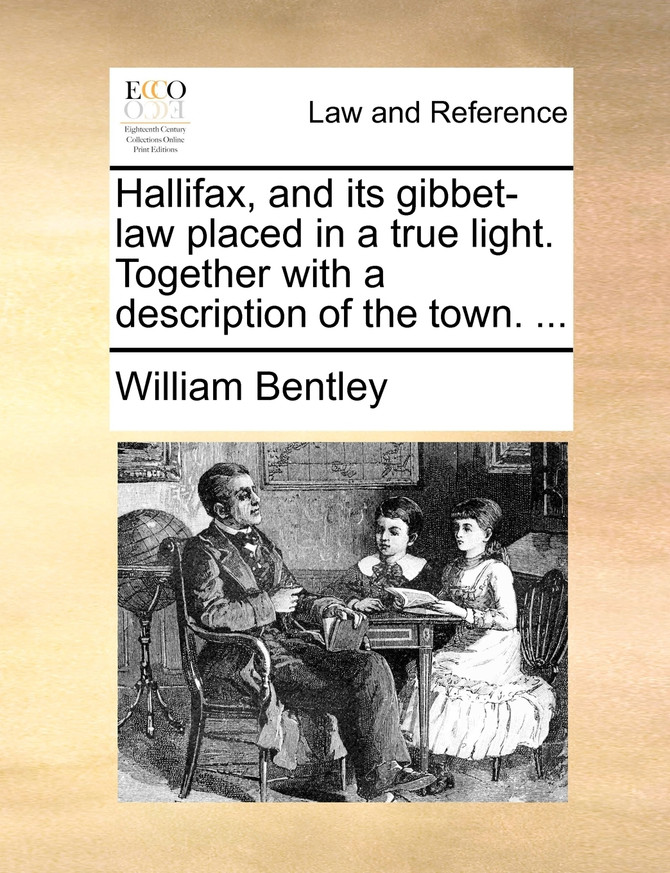 Hallifax, and its gibbet-law placed in a true light. Together with a description of the town. ...