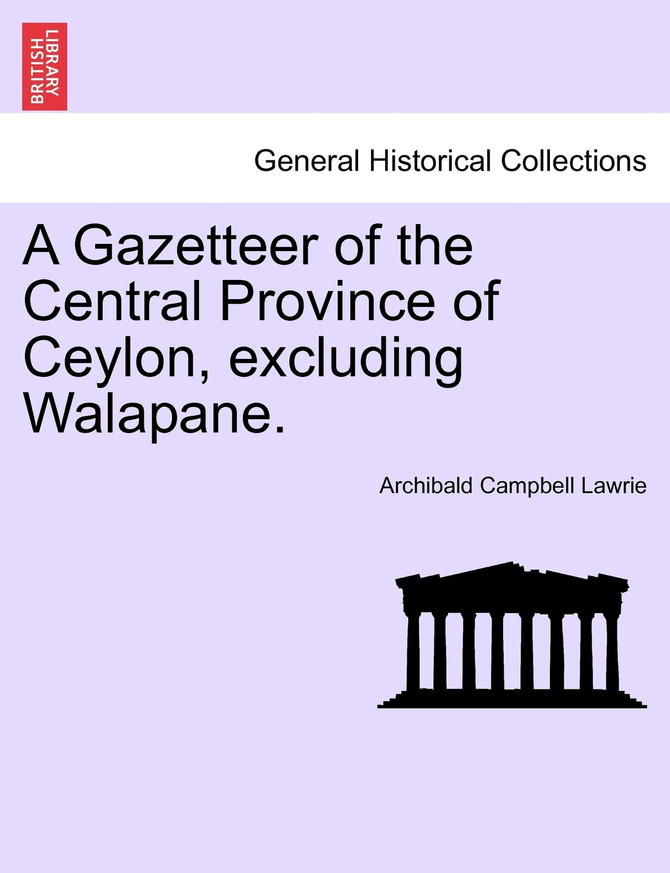 A Gazetteer of the Central Province of Ceylon, excluding Walapane.