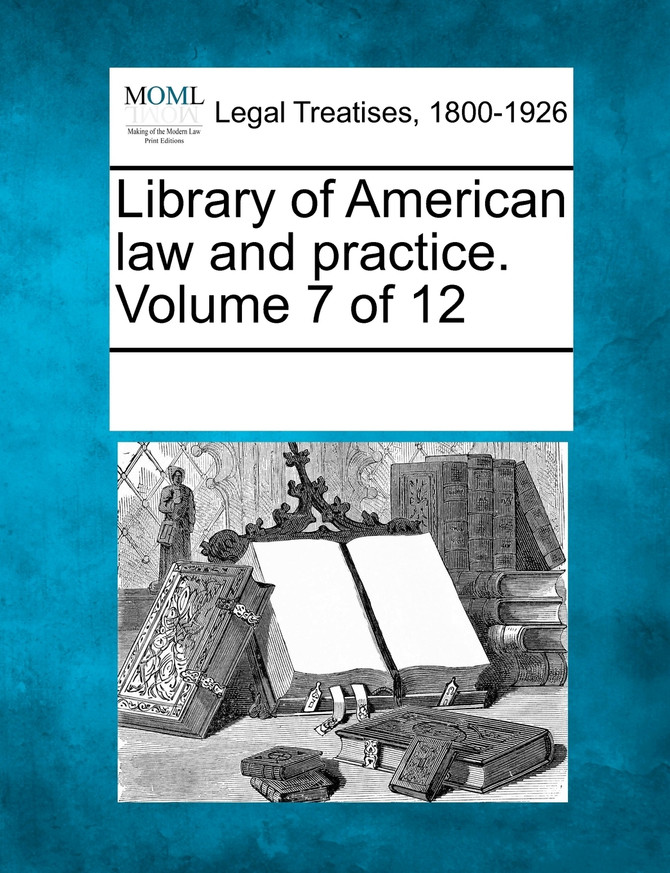 Library of American law and practice. Volume 7 of 12