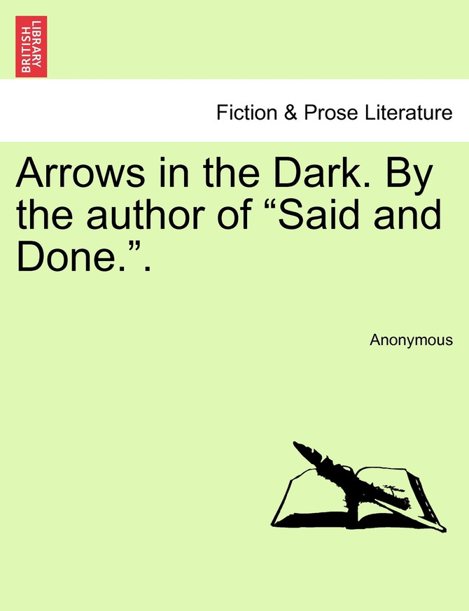 Arrows in the Dark. By the author of "Said and Done.".
