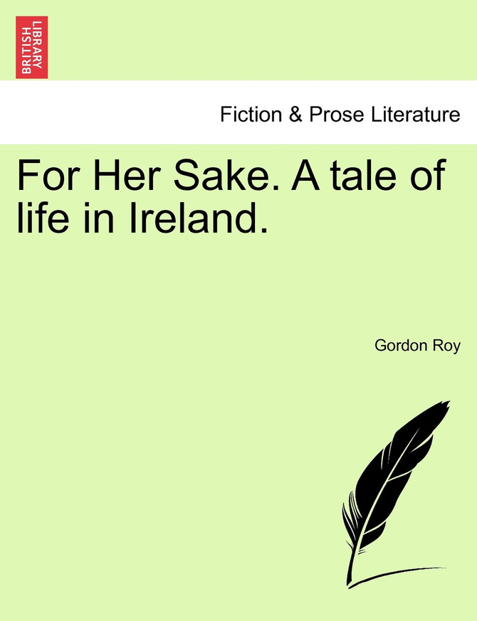 For Her Sake. A tale of life in Ireland.